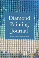 Diamond Painting Journal: A Project Diary for Diamond Painting
