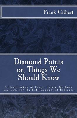 Diamond Points or Things We Should Know: A Compendium of Facts, Forms, Methods and Laws for the Safe Conduct of Business - Gilbert, Ex-Sub Treasurer U S Hon Fr, and D'James, Christopher (Prepared for publication by)