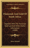 Diamonds and Gold of South Africa: Together with the Transvaal Gold Law and Other Useful Information (1888)