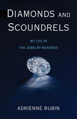 Diamonds and Scoundrels: My Life in the Jewelry Business - Rubin, Adrienne