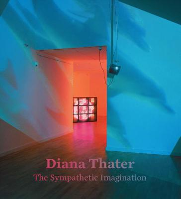 Diana Thater: The Sympathetic Imagination - Cooke, Lynne (Editor), and Kim, Christine Y. (Editor), and Mark, Lisa Gabrielle (Editor)