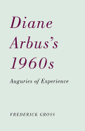 Diane Arbus's 1960s: Auguries of Experience