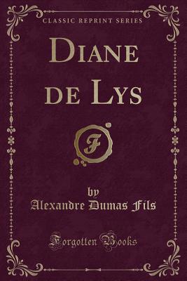Diane de Lys (Classic Reprint) - Fils, Alexandre Dumas