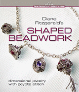 Diane Fitzgerald's Shaped Beadwork: Dimensional Jewelry with Peyote Stitch