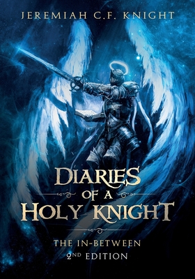 Diaries of a Holy Knight The In Between: Second Edition - Knight, Jeremiah C F