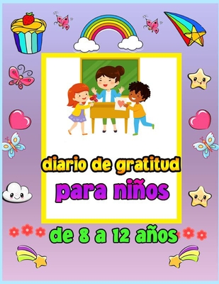 Diario de gratitud para nios de 8 a 12 aos: Un diario para ensear a los nios a practicar la gratitud y la atenci?n plena. Practicar la actitud de gratitud de forma creativa y divertida - Walter, Croitoru