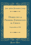 Diario de la Primera Expedicion Al Chaco: Emprendida En 1780 (Classic Reprint)