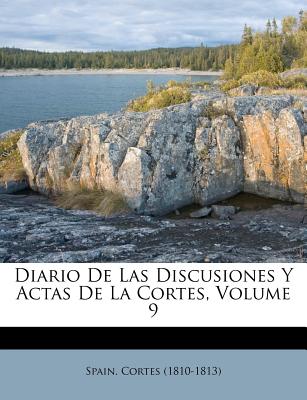 Diario de Las Discusiones Y Actas de la Cortes, Volume 9 - (1810-1813), Spain Cortes