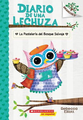 Diario de Una Lechuza #7: La Pasteler?a del Bosque Salvaje (the Wildwood Bakery): Volume 7 - Elliott, Rebecca (Illustrator)