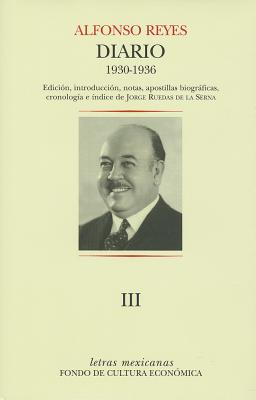 Diario III: Santos,5 de Abril de 1930-Montevideo,30 de Junio de 1936 - Reyes, Alfonso, and De La Serna, Jorge Ruedas (Editor)