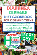 Diarrhea Cookbook for Kids and Teens: For quick solutions healing, with delicious 100+ recipes to conquer and restoring healthy, +14day meal plan to recovery living longer.