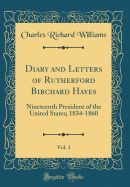 Diary and Letters of Rutherford Birchard Hayes, Vol. 1: Nineteenth President of the United States; 1834-1860 (Classic Reprint)