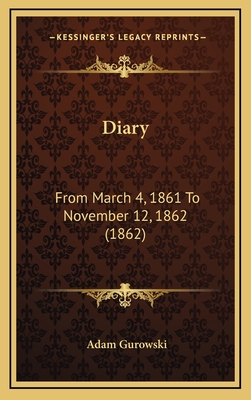 Diary: From March 4, 1861 to November 12, 1862 (1862) - Gurowski, Adam