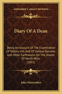 Diary of a Dean: Being an Account of the Examination of Silbury Hill, and of Various Barrows and Other Earthworks on the Downs of North Wilts, Opened and Investigated in the Months of July and August 1849