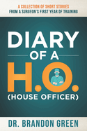 Diary of a H.O. (House Officer): A Collection of Short Stories from a Surgeon's First Year of Training.