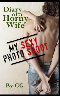 Diary of a Horny Wife: My Sexy Photo Shoot - Gg