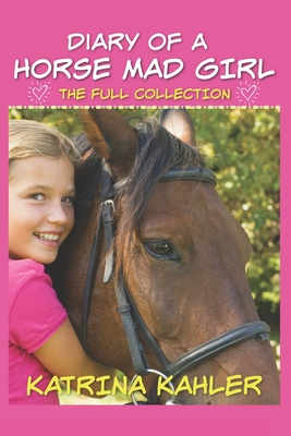 Diary of a Horse Mad Girl: The Full Collection - Kahler, Katrina