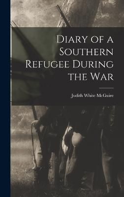 Diary of a Southern Refugee During the War - McGuire, Judith White