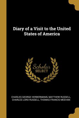 Diary of a Visit to the United States of America - Herbermann, Charles George, and Russell, Matthew, and Russell, Charles Lord