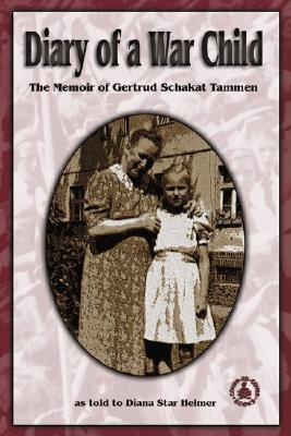 Diary of a War Child: The Memoir of Gertrud Schakat Tammen - Helmer, Diana Star