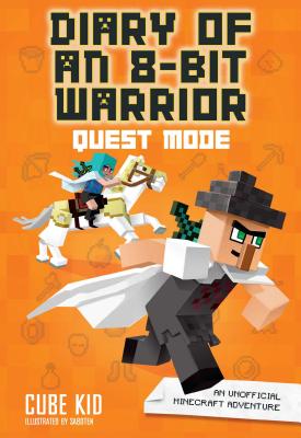 Diary of an 8-Bit Warrior: Quest Mode: An Unofficial Minecraft Adventure Volume 5 - Cube Kid