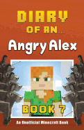 Diary of an Angry Alex: Book 7 [An Unofficial Minecraft Book]