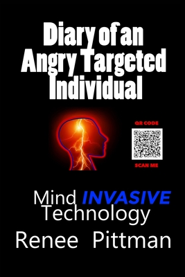 Diary of an Angry Targeted Individual: Mind Invasive Technology - Pittman, Renee