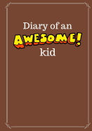 Diary of an Awesome Kid (Children's Journal): 100 Pages Lined, Chocolate Cake - Creative Journal, Notebook, Diary (7 X 10 Inches)