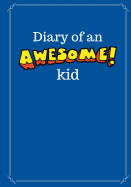 Diary of an Awesome Kid (Children's Journal): 100 Pages Lined, Deep Blue Space - Creative Journal, Notebook, Diary (7 X 10 Inches)