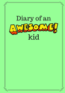 Diary of an Awesome Kid (Kid's Creative Journal): 100 Pages Lined, Mint Green - Blank Journal to Write and Draw in (7 X 10 Inches)