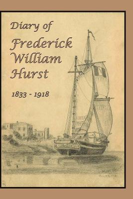 Diary of Frederick William Hurst - Hurst Jr, Samuel Harris, and Holt, Joyce E, and Hurst, Frederick William