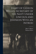 Diary of Gideon Welles, Secretary of the Navy Under Lincoln and Johnson With an Introd