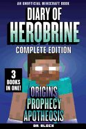 Diary of Herobrine -- Complete Edition -- Book 1: Origins; Book 2: Prophecy; Book 3: Apotheosis: (An Unofficial Minecraft Book)