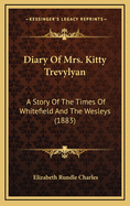 Diary of Mrs. Kitty Trevylyan; A Story of the Times of Whitefield and the Wesleys