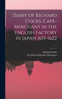 Diary of Richard Cocks, Cape-merchant in the English Factory in Japan 1615-1622; v.1 - Cocks, Richard D 1624 (Creator), and Thompson, Edward Maunde, Sir (Creator)