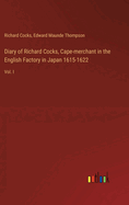 Diary of Richard Cocks, Cape-merchant in the English Factory in Japan 1615-1622: Vol. I
