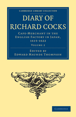 Diary of Richard Cocks, Cape-Merchant in the English Factory in Japan, 1615-1622: With Correspondence - Cocks, Richard, Sir, and Thompson, Edward Maunde (Editor)