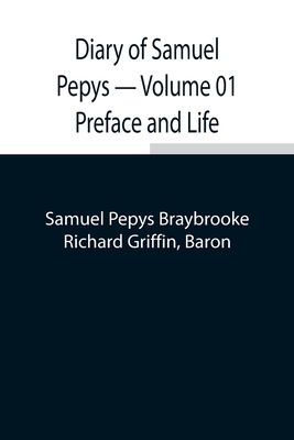Diary of Samuel Pepys - Volume 01 Preface and Life - Pepys Braybrooke, Samuel, and Griffin, Richard