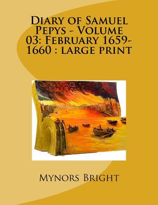 Diary of Samuel Pepys - Volume 03: February 1659-1660: large print - Bright, Mynors