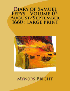 Diary of Samuel Pepys - Volume 07: August/September 1660: Large Print