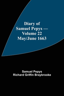 Diary of Samuel Pepys - Volume 22: May/June 1663 - Pepys Richard Griffin Braybrooke, Sam