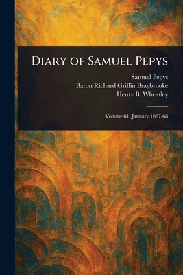 Diary of Samuel Pepys - Pepys, Samuel, and Braybrooke, Richard Griffin Baron, and Wheatley, Henry B (Henry Benjamin)