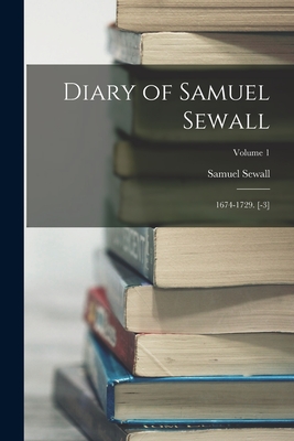 Diary of Samuel Sewall: 1674-1729. [-3]; Volume 1 - Sewall, Samuel