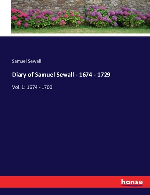 Diary of Samuel Sewall - 1674 - 1729: Vol. 1: 1674 - 1700 - Sewall, Samuel