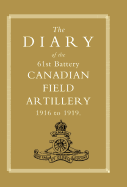 Diary of the 61st Battery Canadian Field Artillery 1916-1919