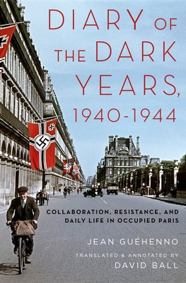 Diary of the Dark Years, 1940-1944: Collaboration, Resistance, and Daily Life in Occupied Paris - Guehenno, Jean