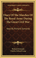 Diary of the Marches of the Royal Army During the Great Civil War: Kept by Richard Symonds