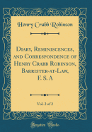 Diary, Reminiscences, and Correspondence of Henry Crabb Robinson, Barrister-At-Law, F. S. A, Vol. 2 of 2 (Classic Reprint)