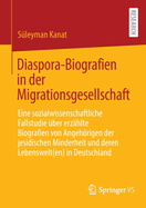 Diaspora-Biografien in der Migrationsgesellschaft: Eine sozialwissenschaftliche Fallstudie ?ber erz?hlte Biografien von Angehrigen der jesidischen Minderheit und deren Lebenswelt(en) in Deutschland