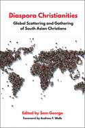 Diaspora Christianities: Global Scattering and Gathering of South Asian Christians